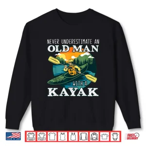 Sweatshirt Funny Old Man Kayaking Kayak Kayaker Boating Lover Pun Quote Shirt
