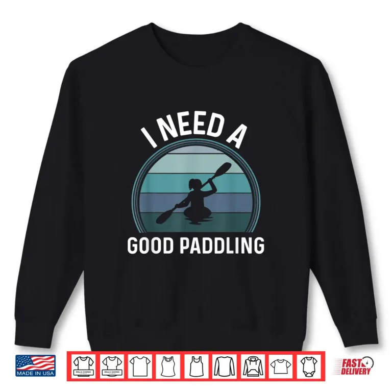 Sweatshirt I Need A Good Paddling Kayaking Gear Women Retro Style Kayak Shirt