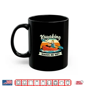 Mug Funny Kayaking Makes Me Wet Dirty Joke Pun For Women Shirt