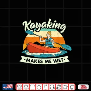 Design Funny Kayaking Makes Me Wet Dirty Joke Pun For Women Shirt