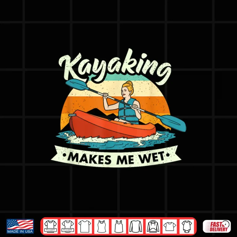 Design Funny Kayaking Makes Me Wet Dirty Joke Pun For Women Shirt