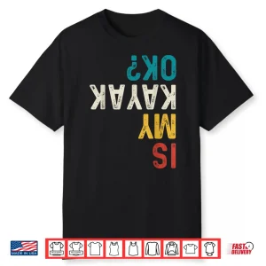 Is My Kayak Ok  Vintage Kayak Fishing Funny Kayaking Shirt