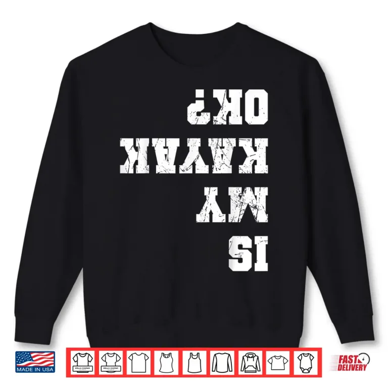 Sweatshirt Is My Kayak Ok Kayaking Paddling Rowing Kayaker Fishing Shirt