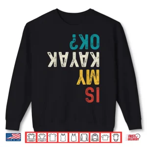 Sweatshirt Is My Kayak Ok Vintage Kayak Fishing Funny Kayaking Shirt
