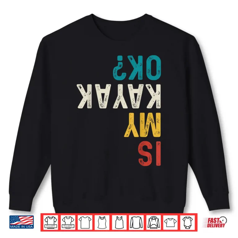 Sweatshirt Is My Kayak Ok Vintage Kayak Fishing Funny Kayaking Shirt