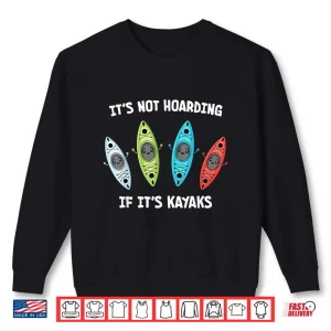 Kayaker Hoarding Kayaks Hoarder Funny Kayaking Shirt 2 Sweatshirt Kayaker Hoarding Kayaks Hoarder Funny Kayaking Shirt