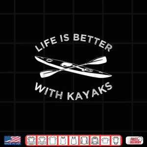 Kayak Shirt Kayaking Life Is Better With Kayaks Tee 4 Design Kayak Shirt Kayaking Life Is Better With Kayaks Tee