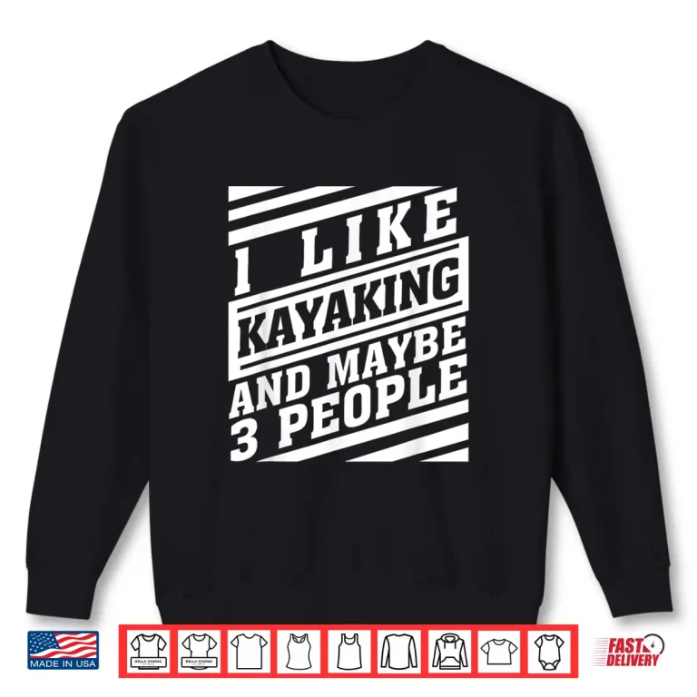 Sweatshirt Kayaking And Maybe 3 People Funny Kayaker Watercraft Lovers Shirt