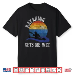 Kayaking Gets Me Wet Funny Kayak Kayaker Shirt