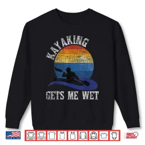Sweatshirt Kayaking Gets Me Wet Funny Kayak Kayaker Shirt