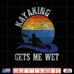 Design Kayaking Gets Me Wet Funny Kayak Kayaker Shirt