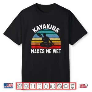 Kayaking Makes Me Wet Paddle Boating Adventure Sunset Kayak Shirt