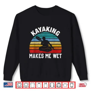 Sweatshirt Kayaking Makes Me Wet Paddle Boating Adventure Sunset Kayak Shirt