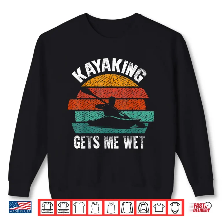 Sweatshirt Kayaking Makes Me Wet Vintage Halloween Christmas Kayaks Shirt