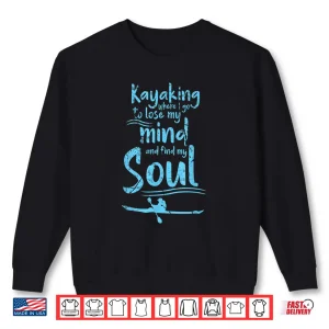 Sweatshirt Kayaking Where I Go To Lose My Mind And Feed My Soul Shirt Shirt