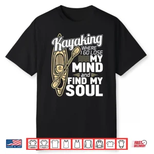 Kayaking Where I Go To Lose My Mind Funny Kayak Kayaker Shirt