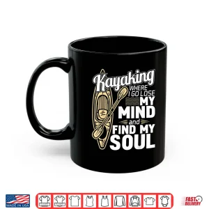 Mug Kayaking Where I Go To Lose My Mind Funny Kayak Kayaker Shirt