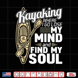 Design Kayaking Where I Go To Lose My Mind Funny Kayak Kayaker Shirt