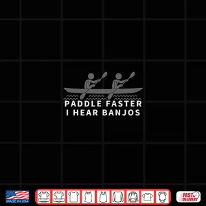 Design Paddle Faster I Hear Banjos Funny Kayak Shirt