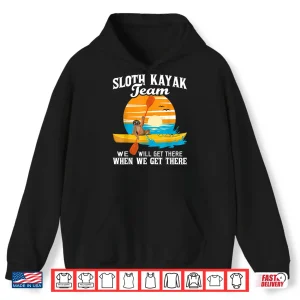 Hoodie Sloth Kayak Team We Will Get There Funny Kayaking Kayaker Shirt