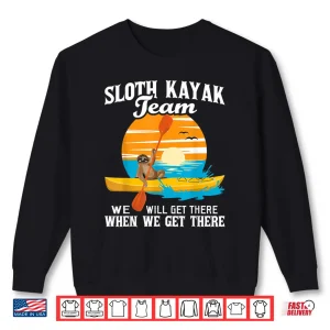 Sweatshirt Sloth Kayak Team We Will Get There Funny Kayaking Kayaker Shirt