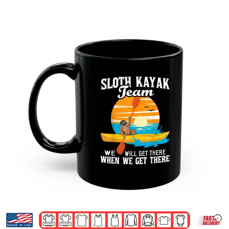 Mug Sloth Kayak Team We Will Get There Funny Kayaking Kayaker Shirt