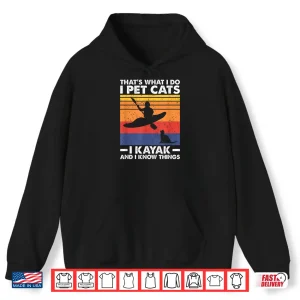 Hoodie Thats What I Do I Pet Cats I Kayak And I Know Things Shirt