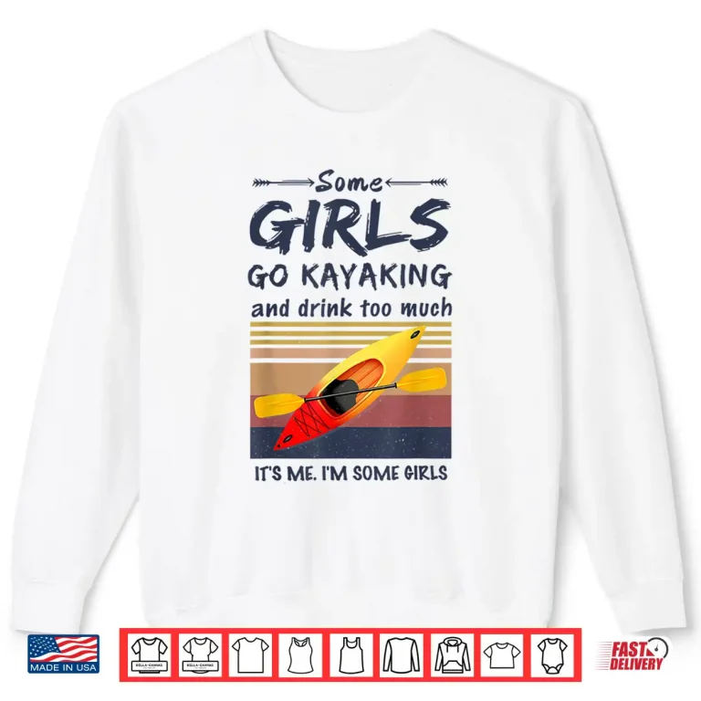 Sweatshirt Some Girls Go Kayaking And Drink Too Much Vintage Kayak Gift Shirt