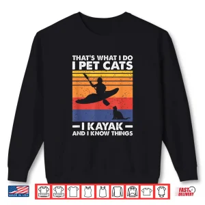 Sweatshirt Thats What I Do I Pet Cats I Kayak And I Know Things Shirt