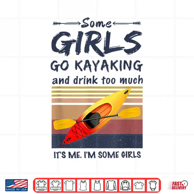 Design Some Girls Go Kayaking And Drink Too Much Vintage Kayak Gift Shirt