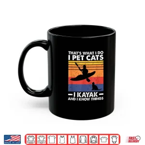 Mug Thats What I Do I Pet Cats I Kayak And I Know Things Shirt