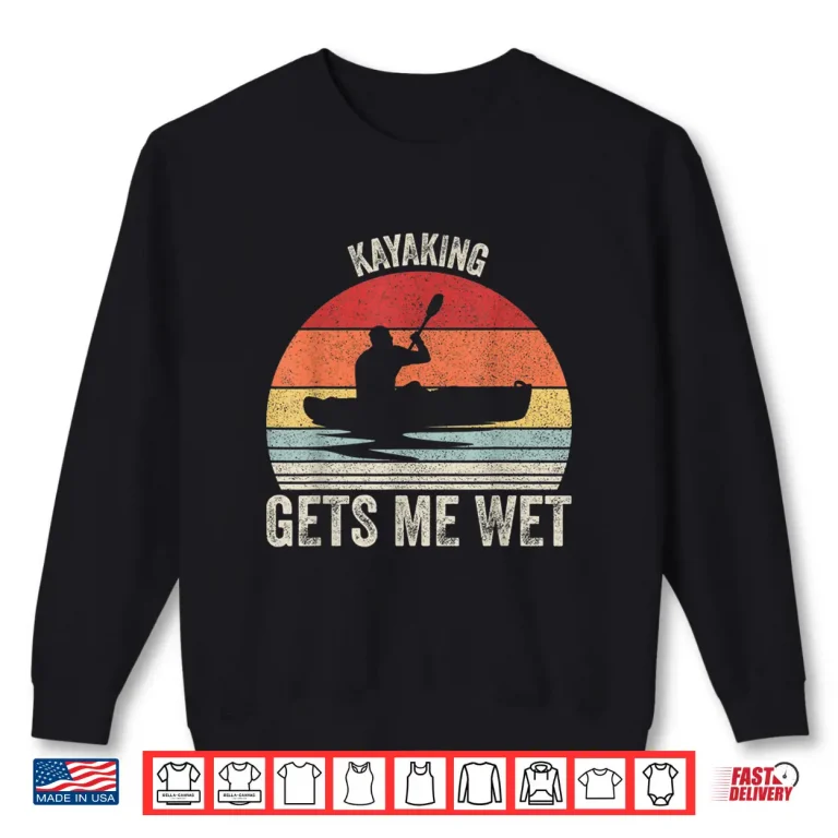 Sweatshirt Vintage Retro Kayaking Gets Me Wet Shirt Kayak Kayaker Shirt