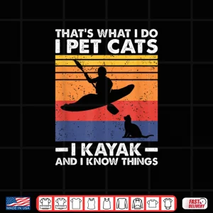 Design Thats What I Do I Pet Cats I Kayak And I Know Things Shirt