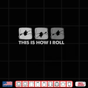 Design This Is How I Roll Funny Kayak Shirt