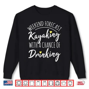 Sweatshirt Weekend forecast. Kayaking with a chance of Drinking Shirt