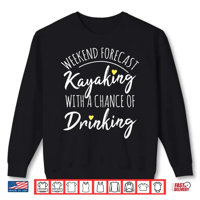 Sweatshirt Weekend forecast. Kayaking with a chance of Drinking Shirt