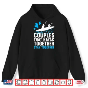 Couples That Kayak Together Stay Together Kayaking Shirt 1 Hoodie Couples That Kayak Together Stay Together Kayaking Shirt