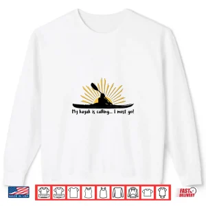 Sweatshirt Funny I love Kayaking T shirt My kayak is calling I must go