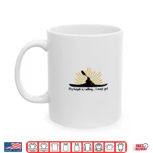 Mug Funny I love Kayaking T shirt My kayak is calling I must go