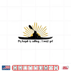 Design Funny I love Kayaking T shirt My kayak is calling I must go