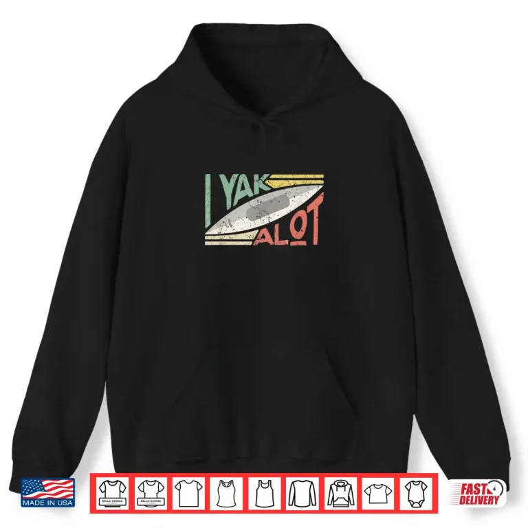 Hoodie I Kayak A Lot Shirt Mens Womens Kayaking and Paddling Shirt