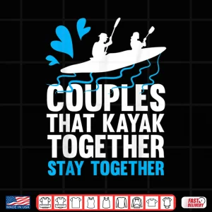 Couples That Kayak Together Stay Together Kayaking Shirt 2 Design Couples That Kayak Together Stay Together Kayaking Shirt
