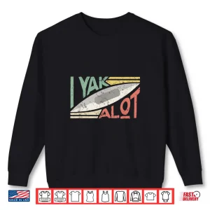 Sweatshirt I Kayak A Lot Shirt Mens Womens Kayaking and Paddling Shirt