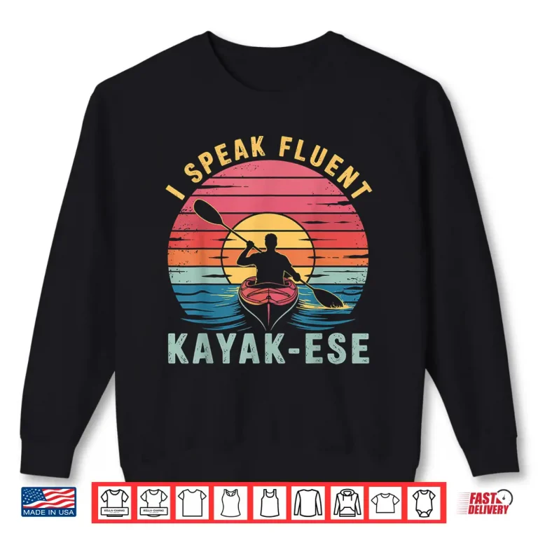 Sweatshirt I speak Fluent Kayak ese Funny Kayaker Kayaking Saying Shirt