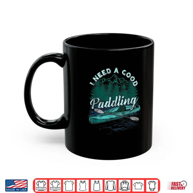 Mug I Need A Good Paddling tshirt Funny Kayaking shirt
