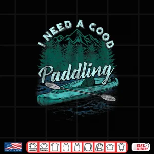 Design I Need A Good Paddling tshirt Funny Kayaking shirt