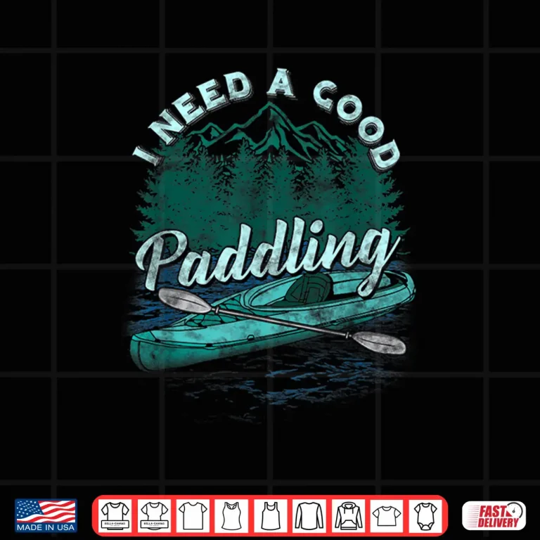Design I Need A Good Paddling tshirt Funny Kayaking shirt