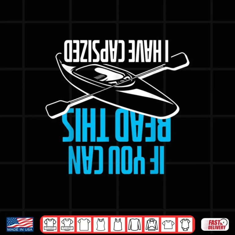 Design If You Can Read This I Have Capsized Funny Kayak Shirt