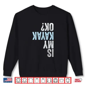 Sweatshirt Is My Kayak OK Funny Kayaking Shirt