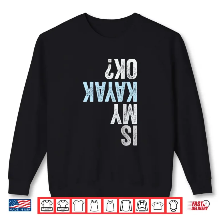 Sweatshirt Is My Kayak OK Funny Kayaking Shirt